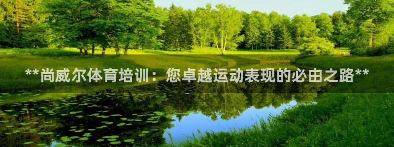 耀世娱乐骗局曝光：**尚威尔体育培训：您卓越运动表现
