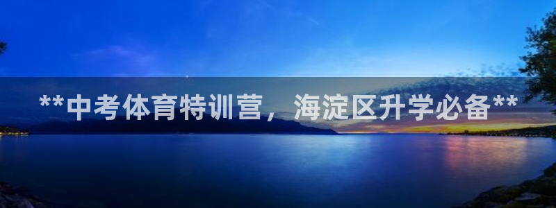 耀世娱乐官网注册账号：**中考体育特训营，海淀区升学