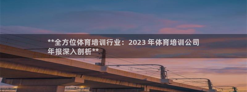 耀世集团是干嘛的：**全方位体育培训行业：2023 