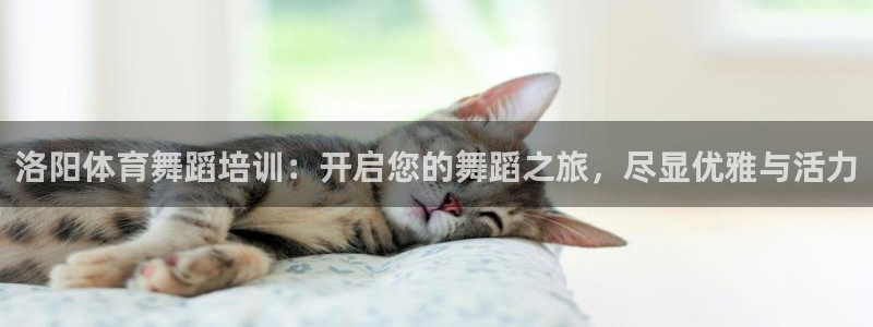 耀世娱乐间7O777：洛阳体育舞蹈培训：开启您的舞蹈之旅，尽
