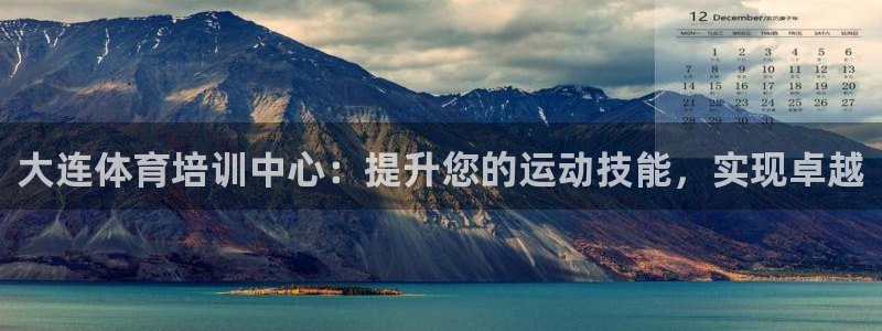 耀世娱乐平台官网登录不了怎么办：大连体育培训中心：提升您的运