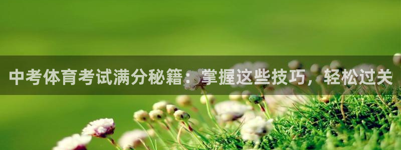 耀世集团王大聪图片：中考体育考试满分秘籍：掌握这些技