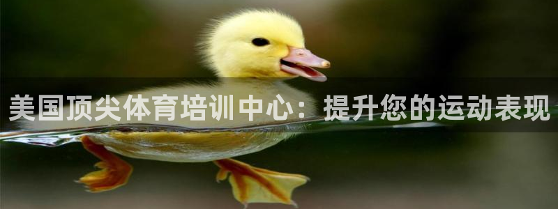 耀世娱乐百科百度：美国顶尖体育培训中心：提升您的运动