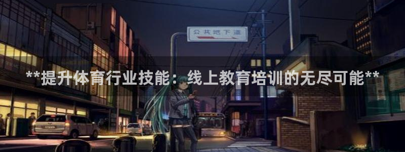 耀世平台产7O777：**提升体育行业技能：线上教育