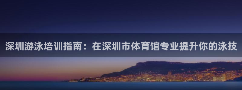 耀世平台合作 585341：深圳游泳培训指南：在深圳