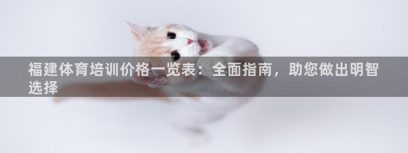 耀世娱乐登陆官网网址：福建体育培训价格一览表：全面指