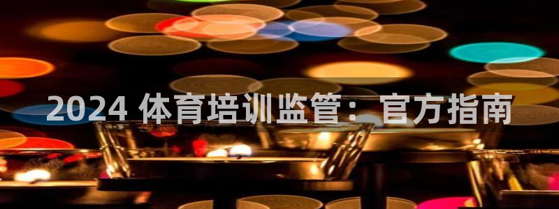 耀世娱乐挂机事件详情：2024 体育培训监管：官方指