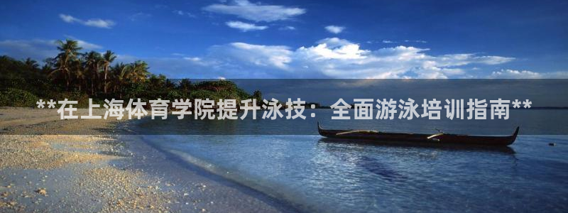 耀世平台代理多少钱一个：**在上海体育学院提升泳技：