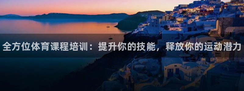 耀世娱乐升 5O6917 娱乐：全方位体育课程培训：