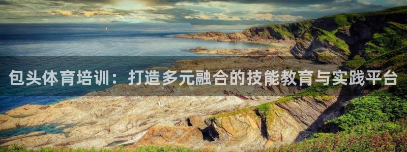 耀世娱乐能不能提现到支付宝：包头体育培训：打造多元融